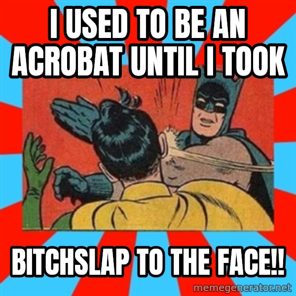 Batman Bitchslap meme: i used to be an acrobat until i took / bitchslap to the face!!