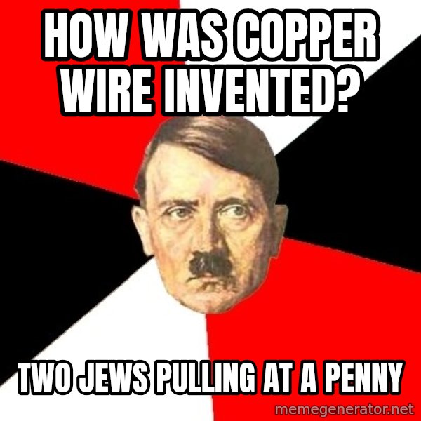 Advice Hitler meme: HOW WAS COPPER WIRE INVENTED? / TWO JEWS PULLING AT A PENNY