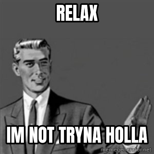 Correction Guy meme: Relax / Im not tryna holla