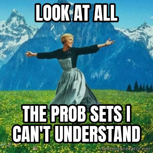 Look at All the Fucks I Give meme: Look at all / the prob sets i can't understand