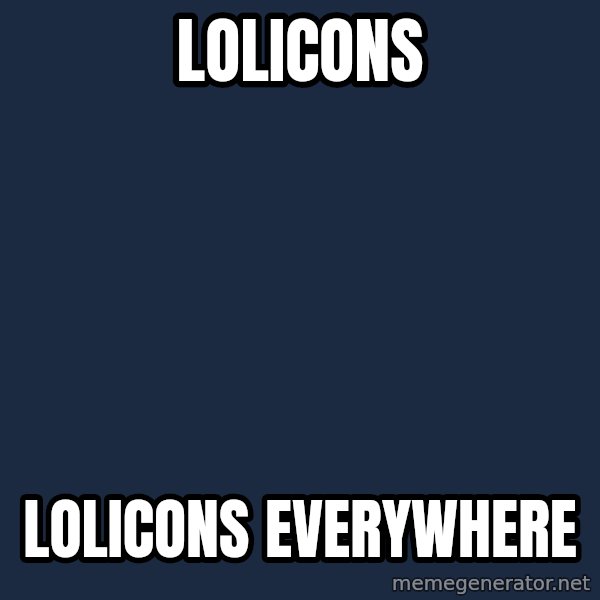 X, X Everywhere  meme: Lolicons / lolicons everywhere