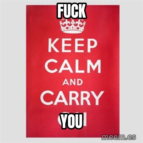 Keep Calm meme: Fuck / you
