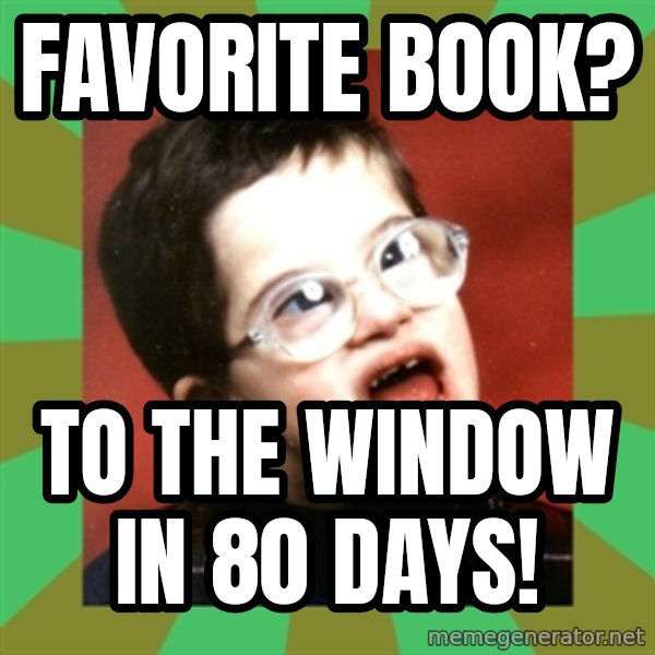 Retarded Kid 1 meme: Favorite Book? / To the Window in 80 Days!