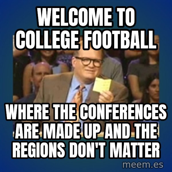 drew carey meme: Welcome to college football / where the conferences are made up and the regions don't matter