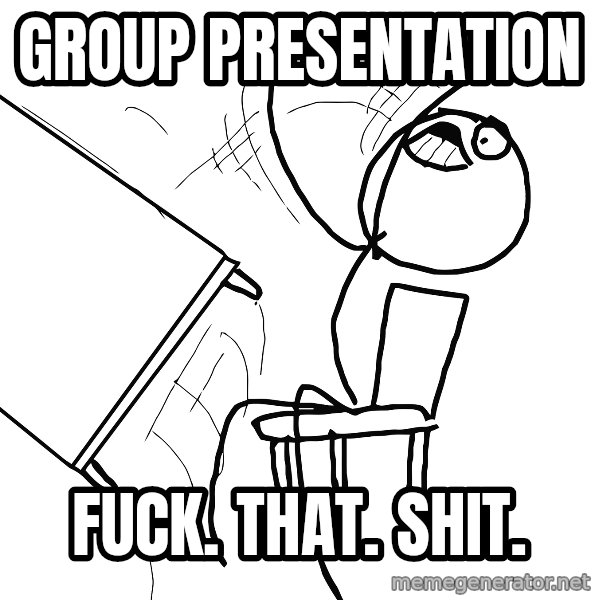 Desk Flip Rage Guy meme: group presentation / fuck. that. shit.