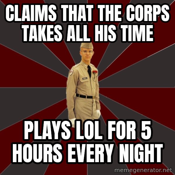 Stereotypical Corps Guy meme: Claims that the corps takes all his time / plays lol for 5 hours every night