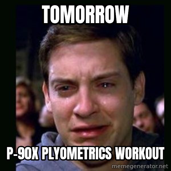 crying peter parker meme: tomorrow / P-90X Plyometrics workout