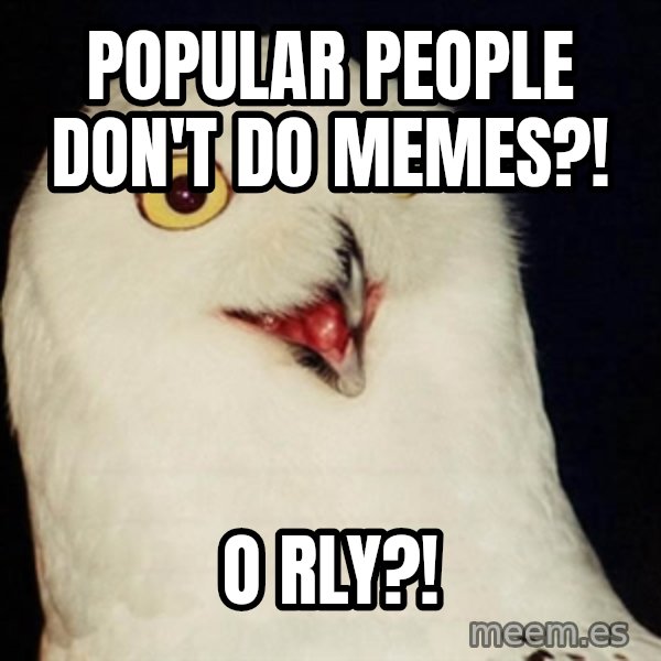 Orly Owl meme: Popular people don't do memes?! / O RLY?!