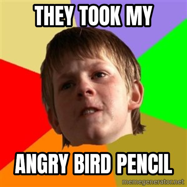 Angry School Boy meme: THEY TOOK MY / ANGRY BIRD PENCIL