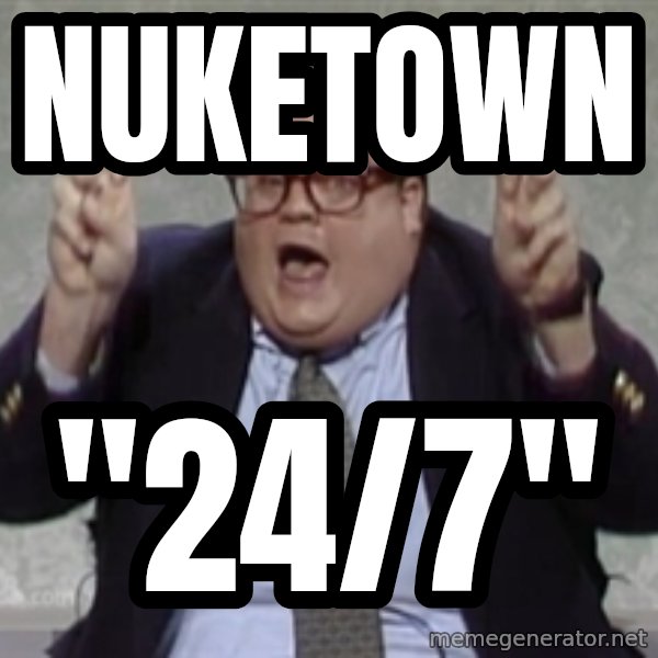 Quote Guy meme: Nuketown / "24/7"