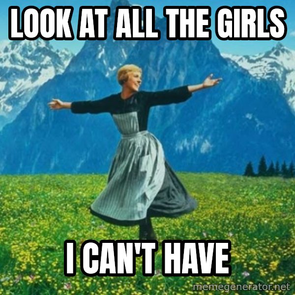 Look at All the Fucks I Give meme: Look at all the girls / i can't have