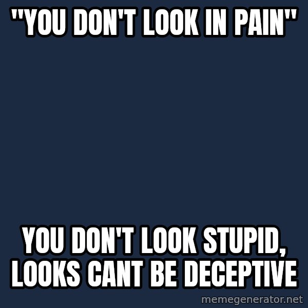 Chronic Illness Cat meme: "You don't look in pain" / you don't look stupid, looks cant be deceptive
