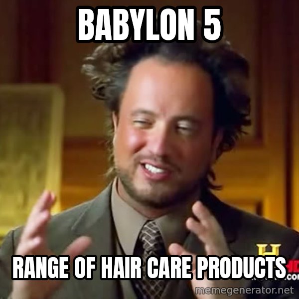 Giorgio A Tsoukalos Hair meme: BABYLON 5 / range of hair care products