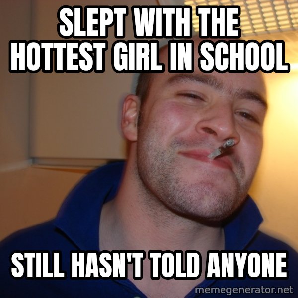 Good Guy Greg meme: slept with the hottest girl in school / still hasn't told anyone