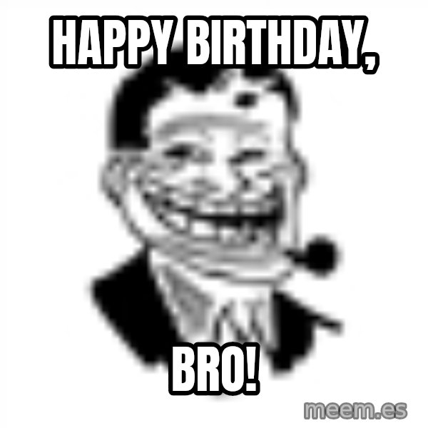 Troll Dad meme: Happy birthday, / Bro!