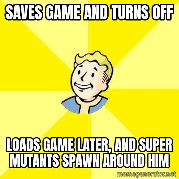 Fallout 3 meme: Saves game and turns off / loads game later, and super mutants spawn around him
