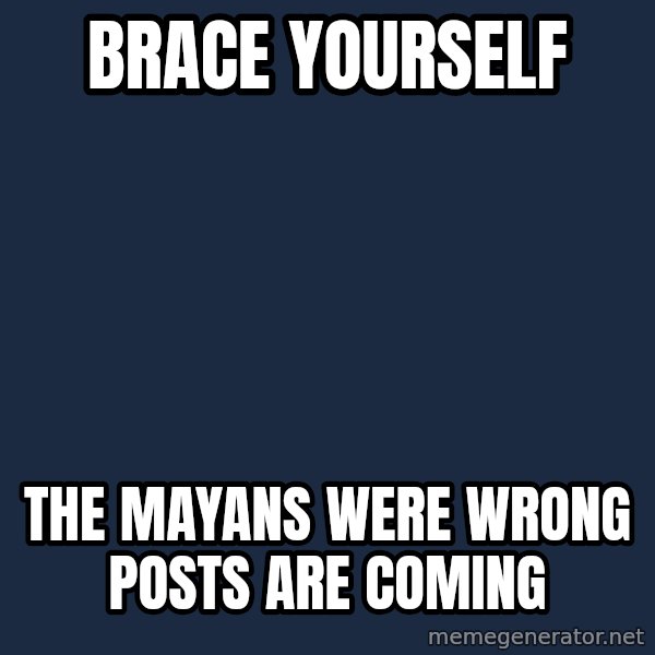 Winter is Coming meme: Brace Yourself / The mayans were Wrong Posts are coming