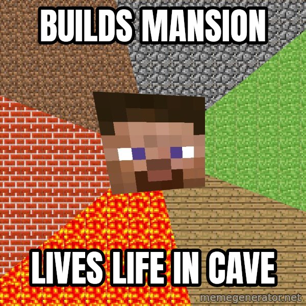 Minecraft Guy meme: builds mansion / lives life in cave