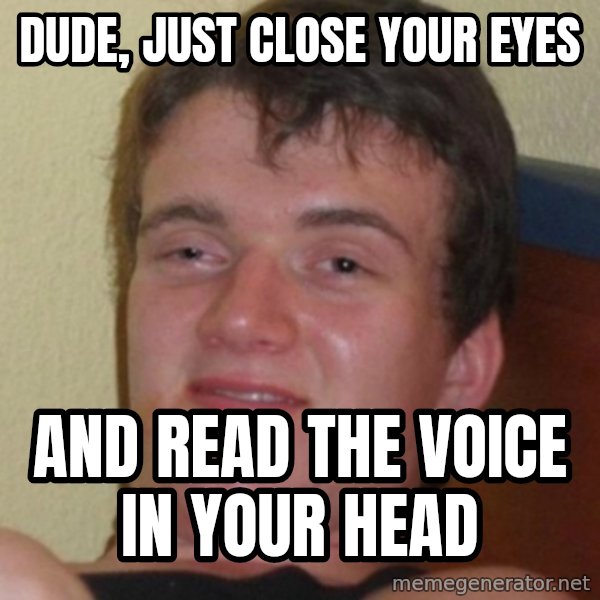 Stoner Guy meme: dude, just close your eyes / and read the voice in your head