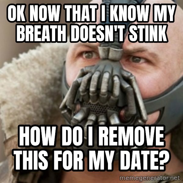 Bane meme: ok now that i know my breath doesn't stink / how do i remove this for my date?