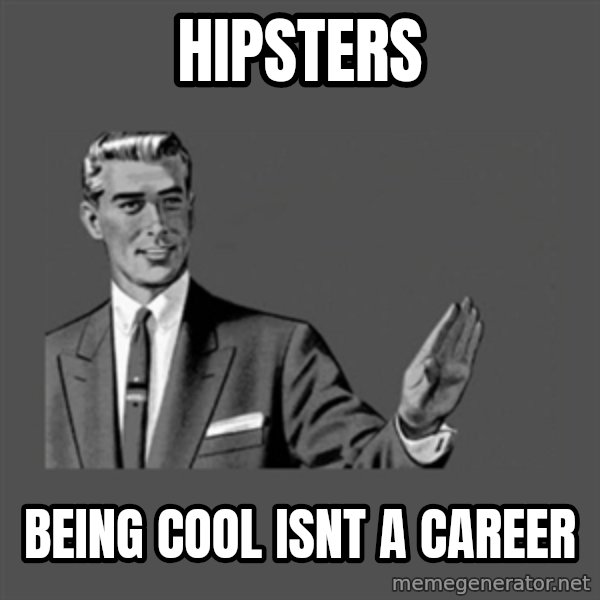 Grammar Guy meme: hipsters / being cool isnt a career