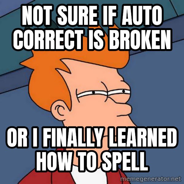 Futurama Fry meme: not sure if auto correct is broken / Or i finally learned how to spell