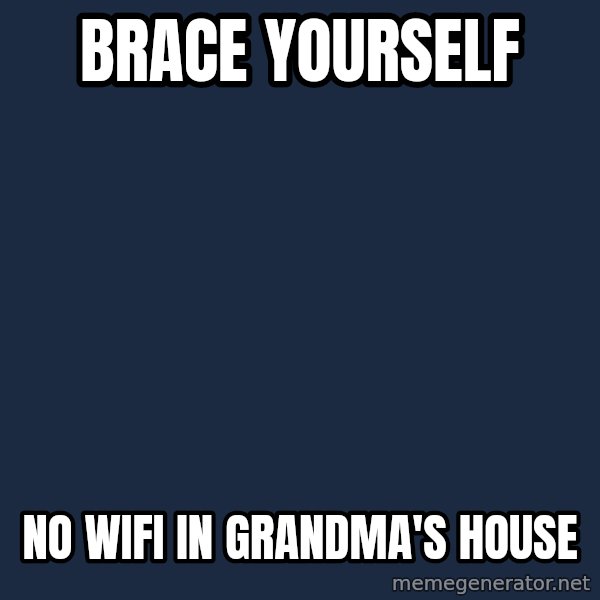 Winter is Coming meme: brace yourself / no wifi in grandma's house