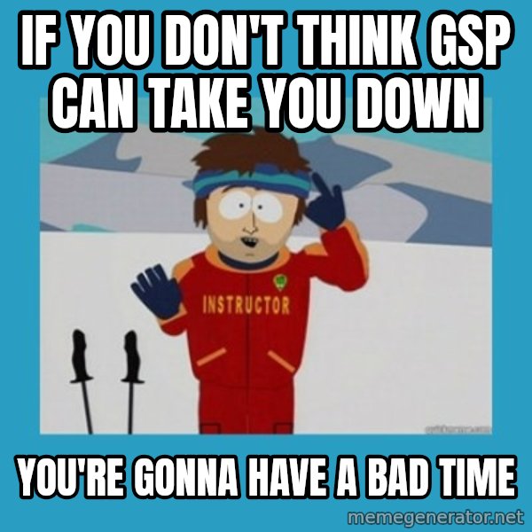 SouthPark Bad Time meme meme: If you don't think GSP can take you down / You're gonna have a bad time