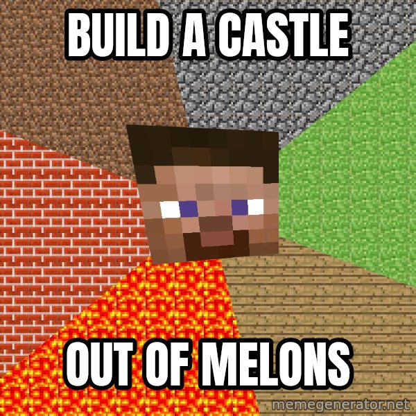 Minecraft Guy meme: build a castle / out of melons