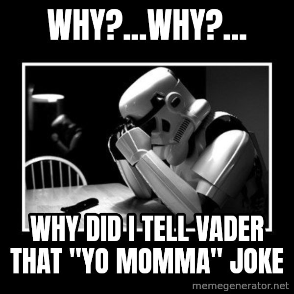 Sad Trooper meme: Why?...Why?... / why did i tell vader that  "yo momma" joke