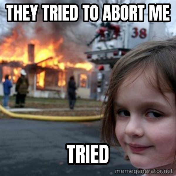 Disaster Girl meme: They tried to abort me / tried