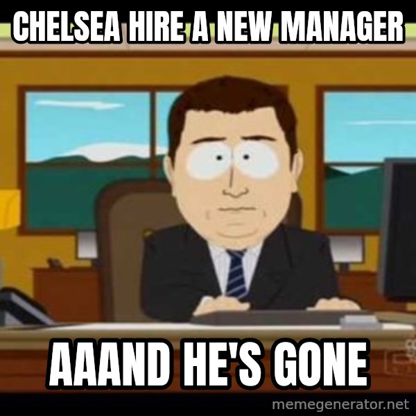 south park aand it's gone meme: Chelsea hire a new manager / aaand he's gone