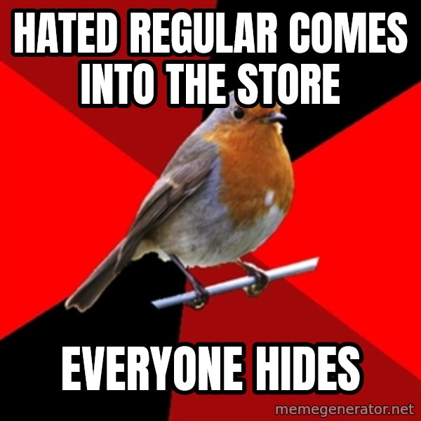 Retail Robin meme: hated regular comes into the store / everyone hides