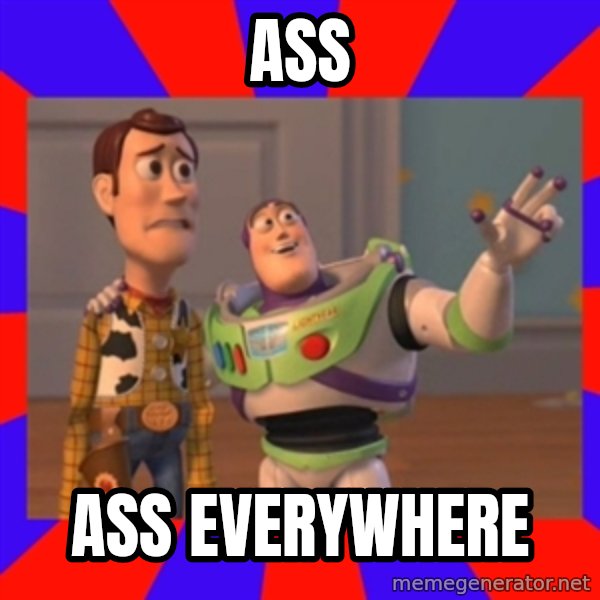 X, X Everywhere  meme: ASS / ASS EVERYWHERE