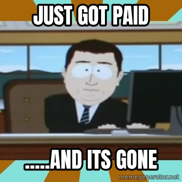 south park aand it's gone meme: JusT got paid / .....and its gone