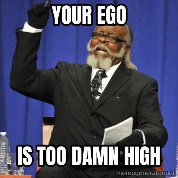 Rent Is Too Damn High meme: your ego / is too damn high