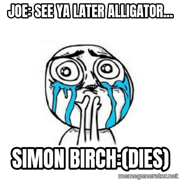 Crying face meme: Joe: See ya later alligator... / simon birch:(dies)