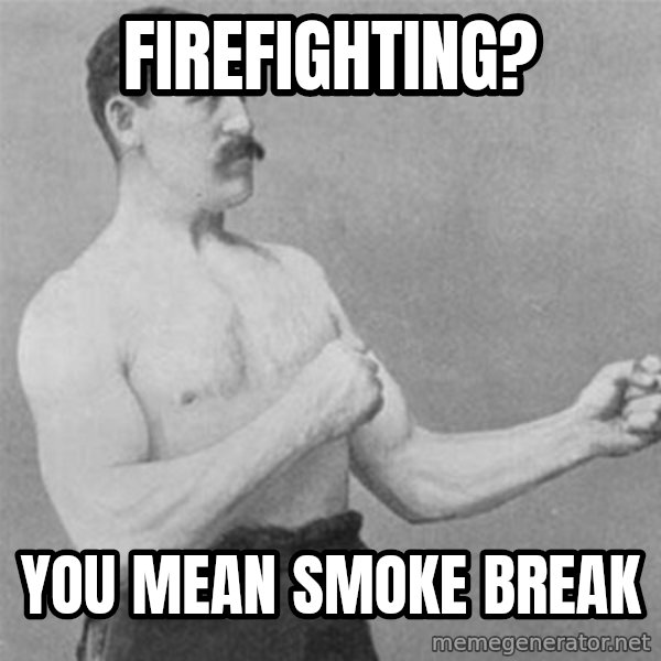 overly manlyman meme: Firefighting? / you mean smoke break