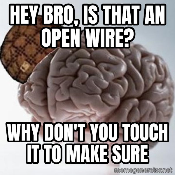 Scumbag Brain meme: hey bro, is that an open wire? / why don't you touch it to make sure