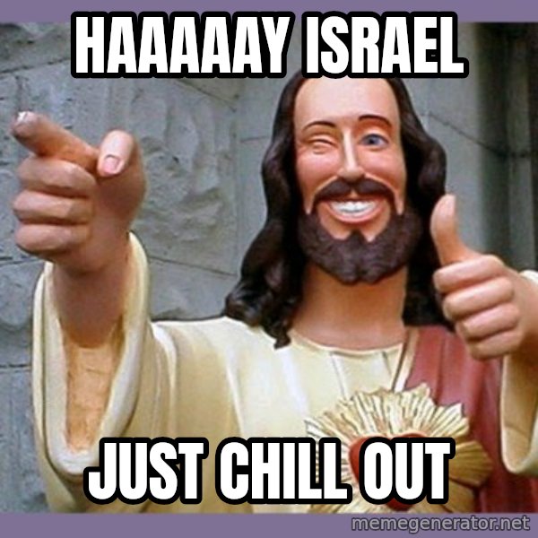 buddy jesus meme: haaaaay Israel / just chill out