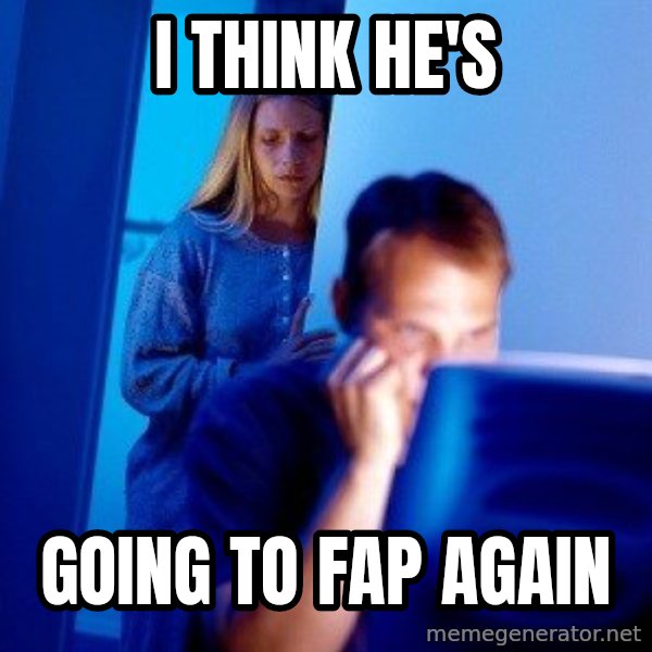 Internet Husband meme: i think he's / going to fap again