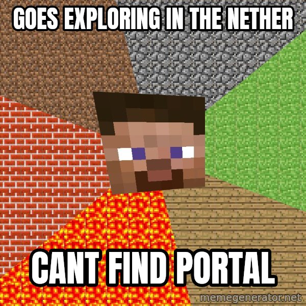 Minecraft Guy meme: goes exploring in the nether / cant find portal