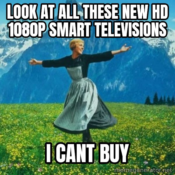 Look at All the Fucks I Give meme: look at all these new hd 1080p smart televisions / i cant buy