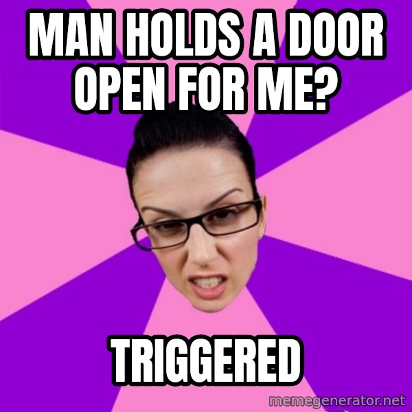 Privilege Denying Feminist meme: man holds a door open for me? / triggered