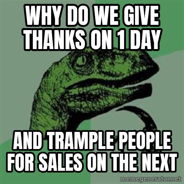 Philosoraptor meme: why do we give thanks on 1 day / and trample people for sales on the next