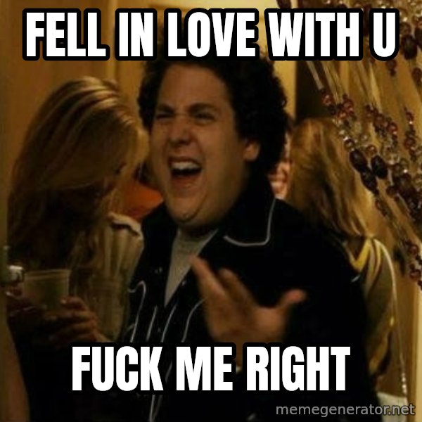 Fuck me right meme: fell in love with u / fuck me right