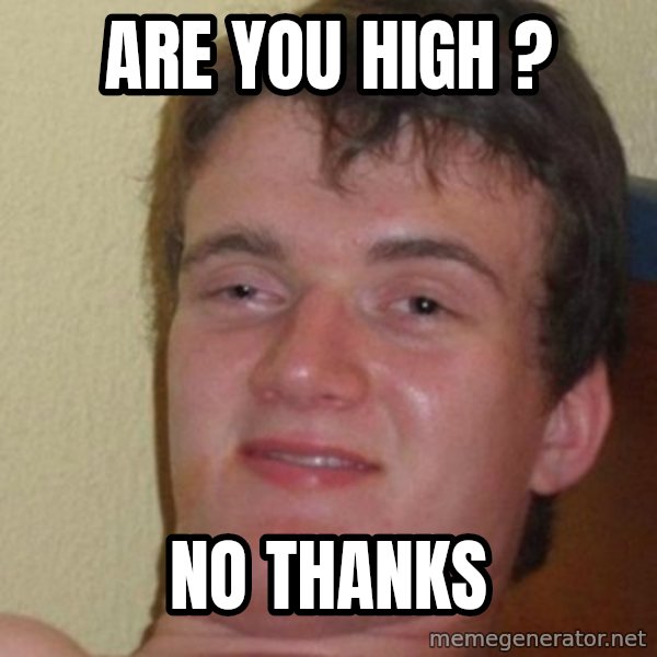really high guy meme: are you high ? / no thanks