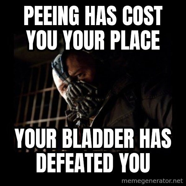 Bane meme: Peeing has cost you your place / Your Bladder has defeated you
