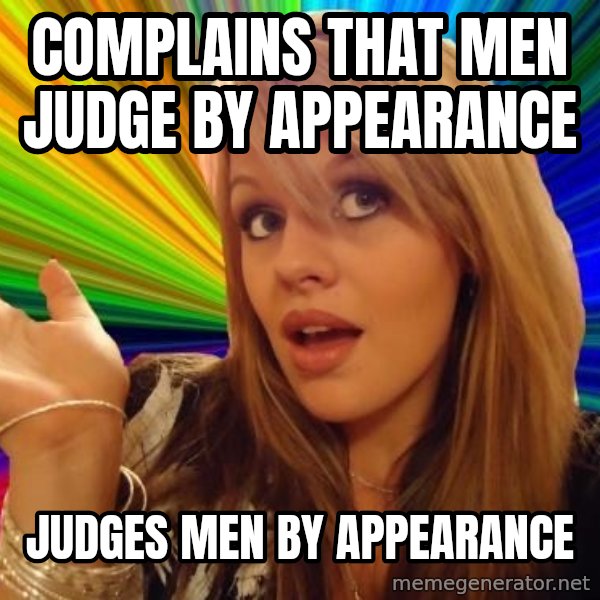 Dumb Blonde meme: Complains that men judge by appearance / judges men by appearance