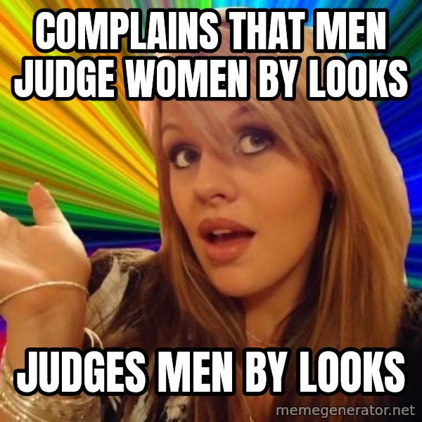Dumb Blonde meme: complains that men judge women by looks / judges men by looks